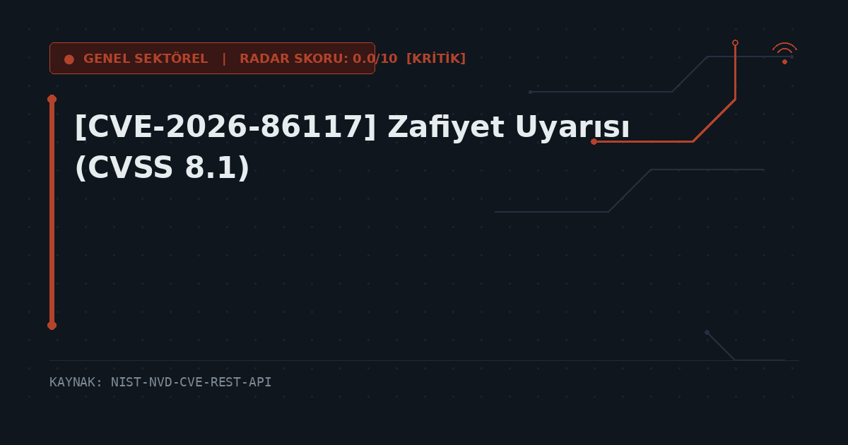 [CVE-2026-86117] Zafiyet Uyarısı (CVSS 8.1)